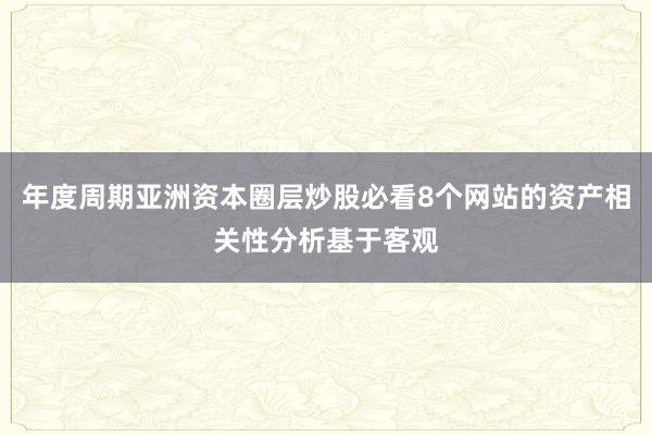 年度周期亚洲资本圈层炒股必看8个网站的资产相关性分析基于客观