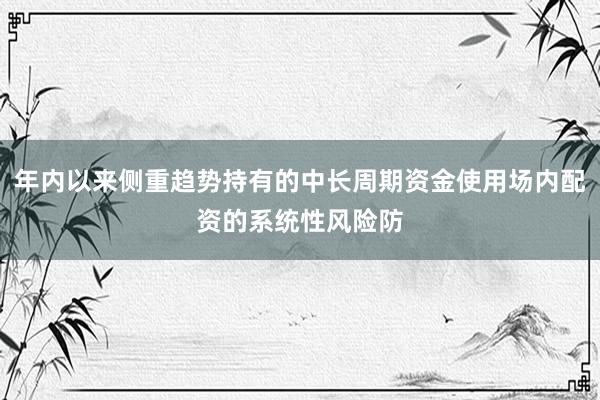 年内以来侧重趋势持有的中长周期资金使用场内配资的系统性风险防