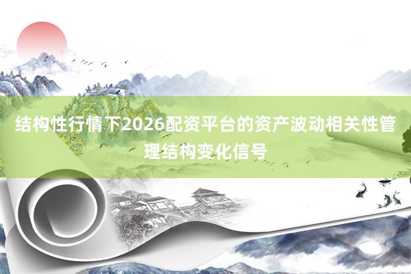 结构性行情下2026配资平台的资产波动相关性管理结构变化信号