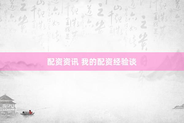 配资资讯 我的配资经验谈